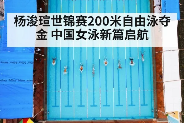 杨浚瑄世锦赛200米自由泳夺金 中国女泳新篇启航